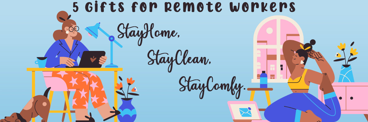 Stay Home, Clean, and Comfy: 5 Gifts For Remote Workers